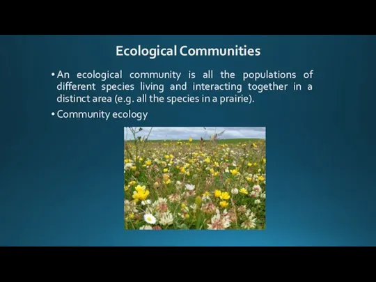 An ecological community is all the populations of different species living and