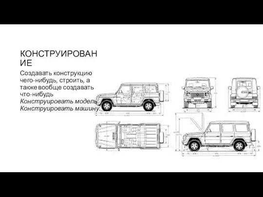 КОНСТРУИРОВАНИЕ Создавать конструкцию чего-нибудь, строить, а также вообще создавать что-нибудь Конструировать модель. Конструировать машину.