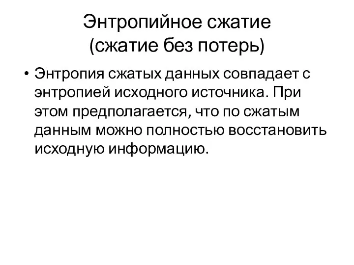 Энтропийное сжатие (сжатие без потерь) Энтропия сжатых данных совпадает с энтропией исходного