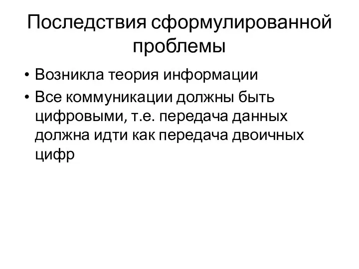 Последствия сформулированной проблемы Возникла теория информации Все коммуникации должны быть цифровыми, т.е.