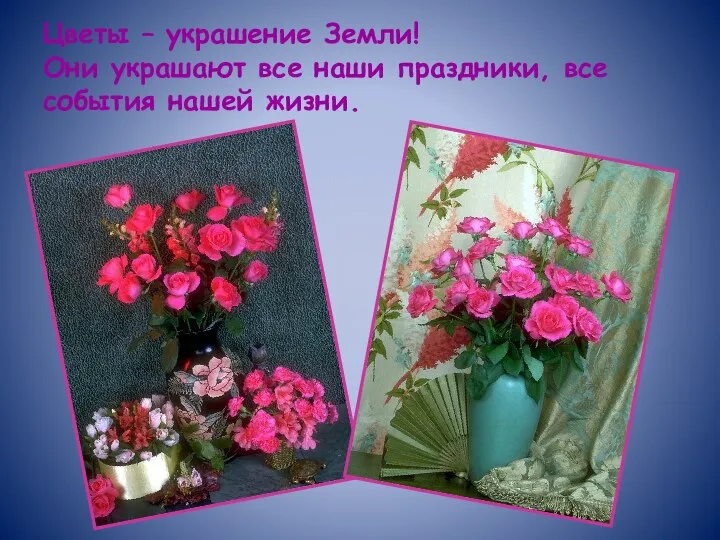 Цветы – украшение Земли! Они украшают все наши праздники, все события нашей жизни.
