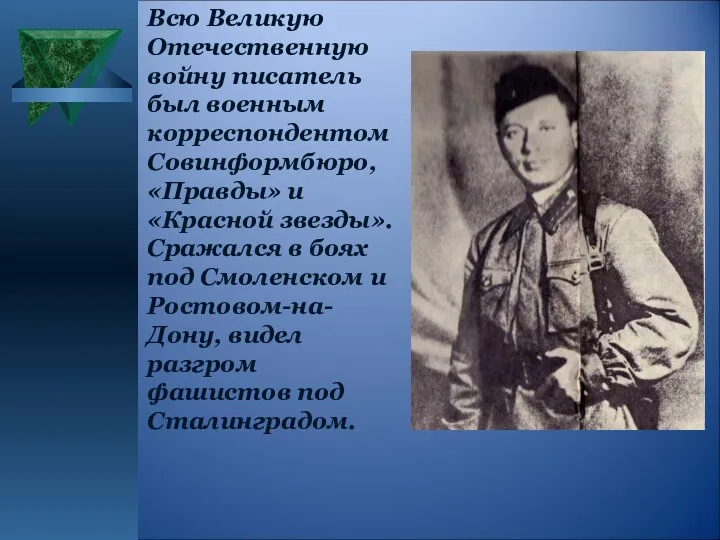 Всю Великую Отечественную войну писатель был военным корреспондентом Совинформбюро, «Правды» и «Красной