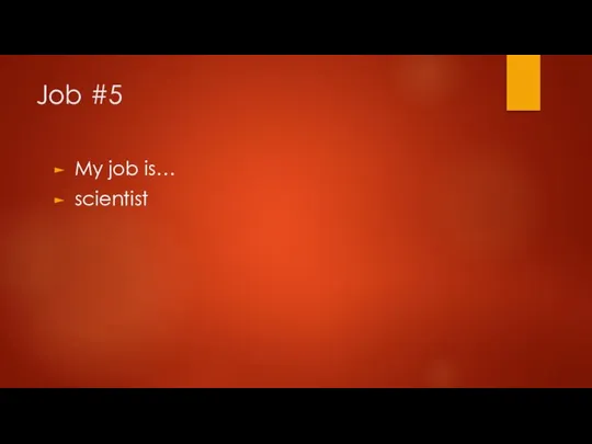 Job #5 My job is… scientist