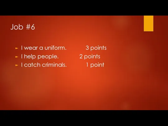 Job #6 I wear a uniform. 3 points I help people. 2