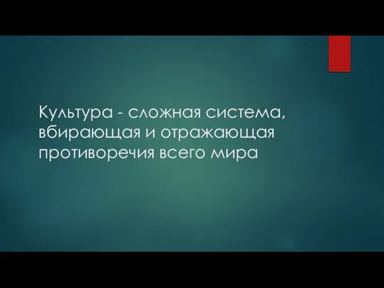 Культура - сложная система, вбирающая и отражающая противоречия всего мира