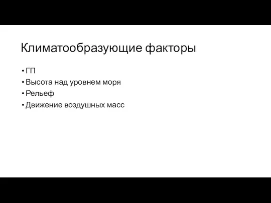 Климатообразующие факторы ГП Высота над уровнем моря Рельеф Движение воздушных масс