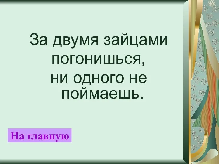 За двумя зайцами погонишься, ни одного не поймаешь. На главную