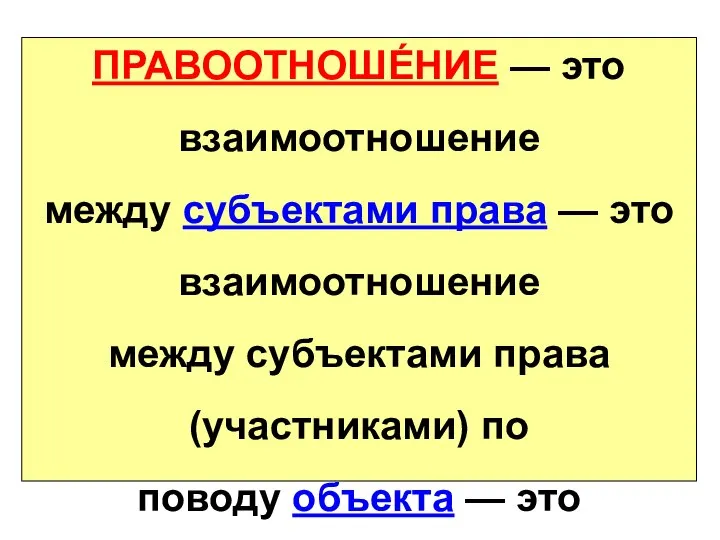 ПРАВООТНОШЕ́НИЕ — это взаимоотношение между субъектами права — это взаимоотношение между субъектами