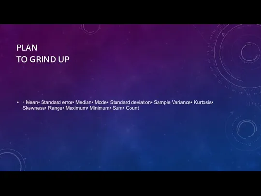 PLAN TO GRIND UP • Mean• Standard error• Median• Mode• Standard deviation•