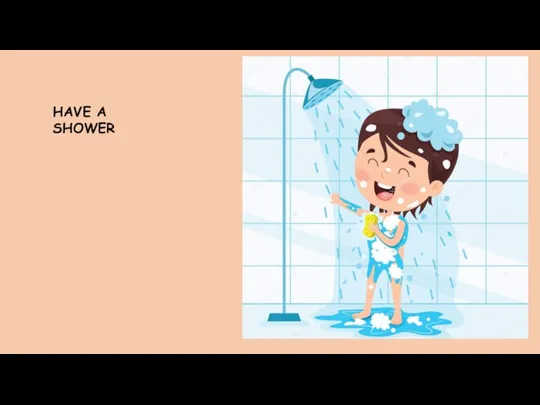 HAVE A SHOWER