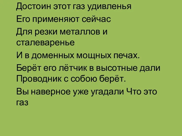 Я прочитаю вам выразительно загадку: Достоин этот газ удивленья Его применяют сейчас