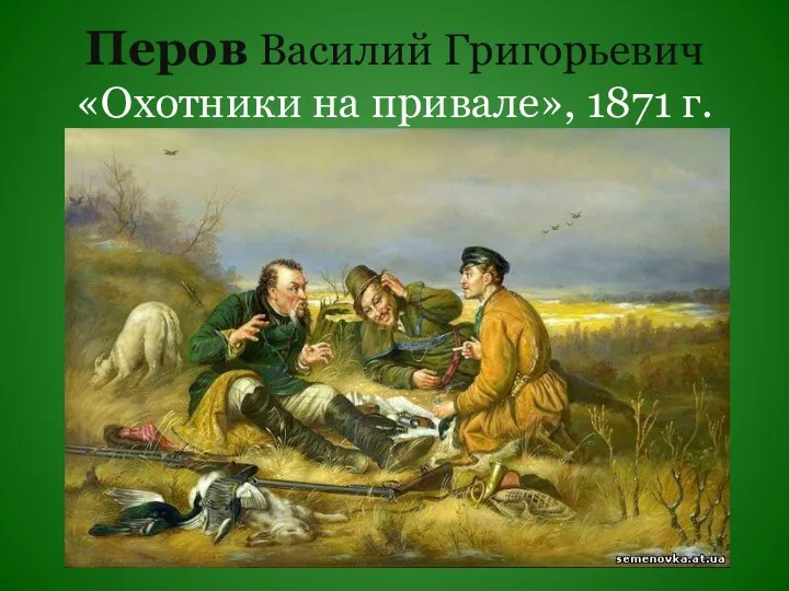 Перов Василий Григорьевич «Охотники на привале», 1871 г.