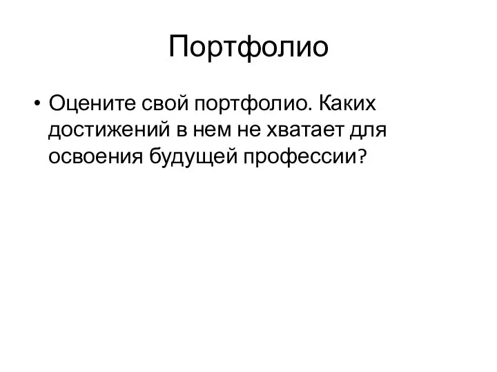 Портфолио Оцените свой портфолио. Каких достижений в нем не хватает для освоения будущей профессии?