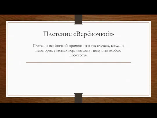 Плетение «Верёвочкой» Плетение верёвочкой применяют в тех случаях, когда на некоторых участках