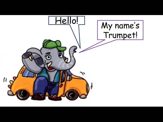 Hello! My name’s Trumpet!