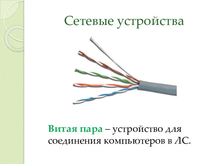 Сетевые устройства Витая пара – устройство для соединения компьютеров в ЛС.