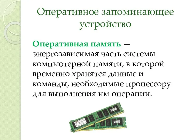 Оперативное запоминающее устройство Оперативная память — энергозависимая часть системы компьютерной памяти, в