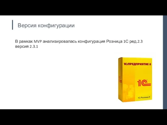 В рамках MVP анализировалась конфигурация Розница 1С ред.2.3 версия 2.3.1 Версия конфигурации