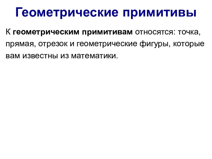 Геометрические примитивы К геометрическим примитивам относятся: точка, прямая, отрезок и геометрические фигуры,