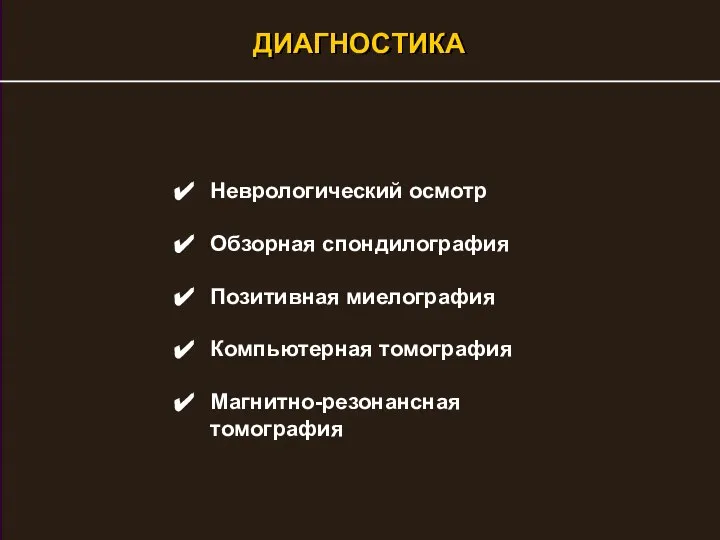 ДИАГНОСТИКА Неврологический осмотр Обзорная спондилография Позитивная миелография Компьютерная томография Магнитно-резонансная томография