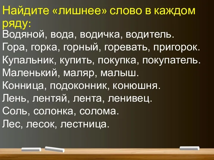 Найдите «лишнее» слово в каждом ряду: Водяной, вода, водичка, водитель. Гора, горка,