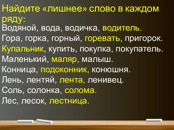 Найдите «лишнее» слово в каждом ряду: Водяной, вода, водичка, водитель. Гора, горка,