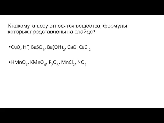 К какому классу относятся вещества, формулы которых представлены на слайде? CuO, HF,