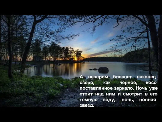 А вечером блеснет наконец озеро, как черное, косо поставленное зеркало. Ночь уже