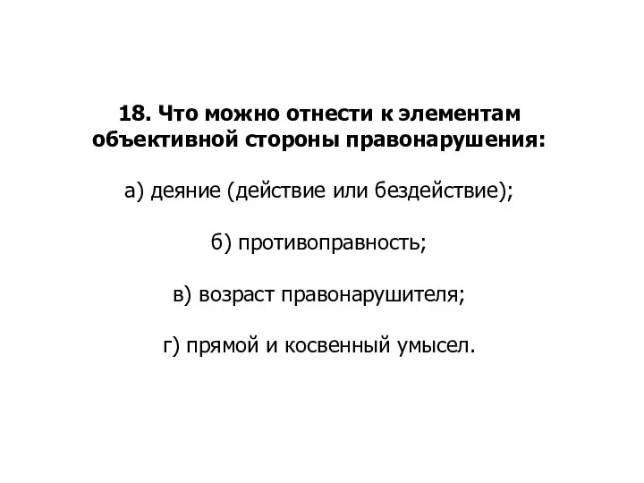 18. Что можно отнести к элементам объективной стороны правонарушения: а) деяние (действие