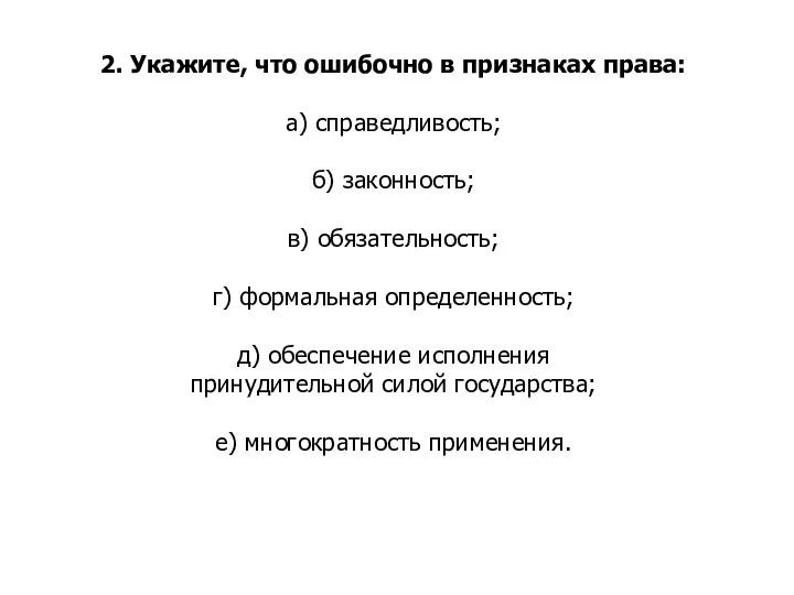 2. Укажите, что ошибочно в признаках права: а) справедливость; б) законность; в)