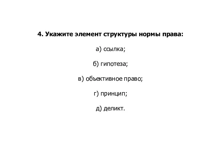 4. Укажите элемент структуры нормы права: а) ссылка; б) гипотеза; в) объективное