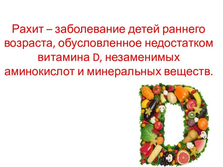 Рахит – заболевание детей раннего возраста, обусловленное недостатком витамина D, незаменимых аминокислот и минеральных веществ.