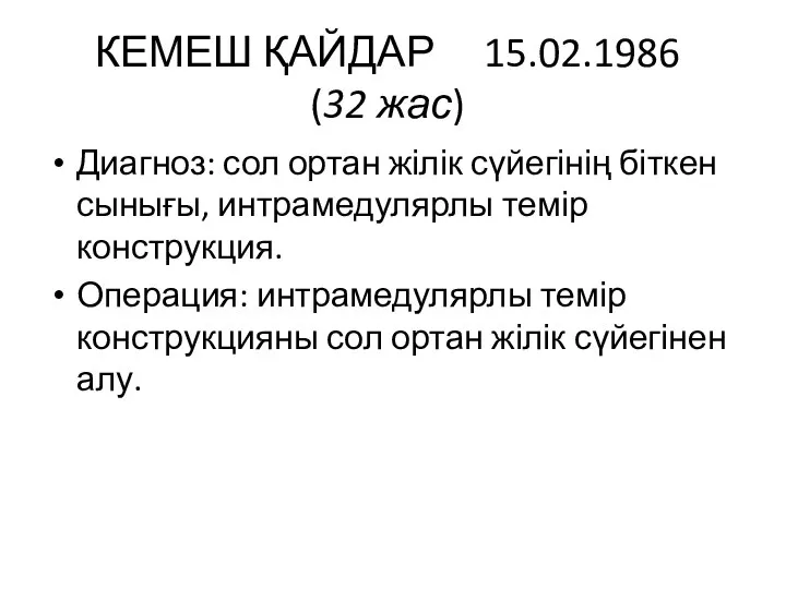 КЕМЕШ ҚАЙДАР 15.02.1986 (32 жас) Диагноз: сол ортан жілік сүйегінің біткен сынығы,