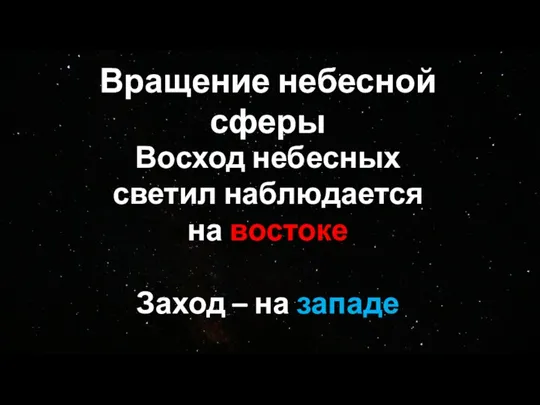 Вращение небесной сферы Восход небесных светил наблюдается на востоке Заход – на западе