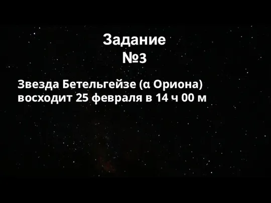 Задание №3 Звезда Бетельгейзе (α Ориона) восходит 25 февраля в 14 ч 00 м