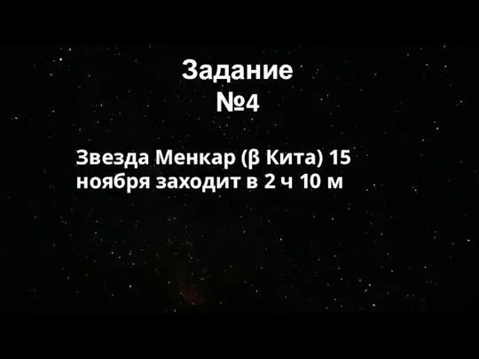 Задание №4 Звезда Менкар (β Кита) 15 ноября заходит в 2 ч 10 м