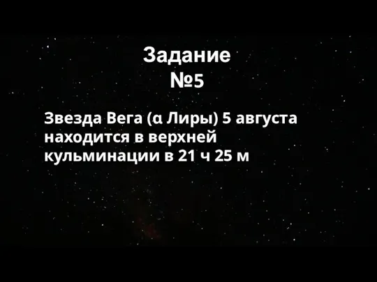 Задание №5 Звезда Вега (α Лиры) 5 августа находится в верхней кульминации