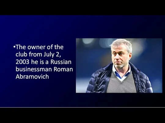 The owner of the club from July 2, 2003 he is a Russian businessman Roman Abramovich