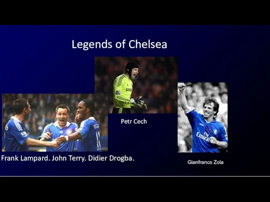Legends of Chelsea Frank Lampard. John Terry. Didier Drogba. Gianfranco Zola Petr Cech