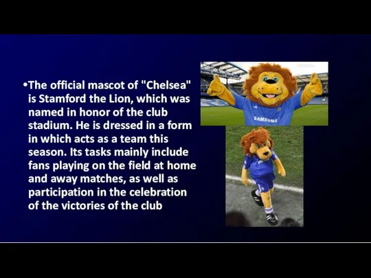 The official mascot of "Chelsea" is Stamford the Lion, which was named