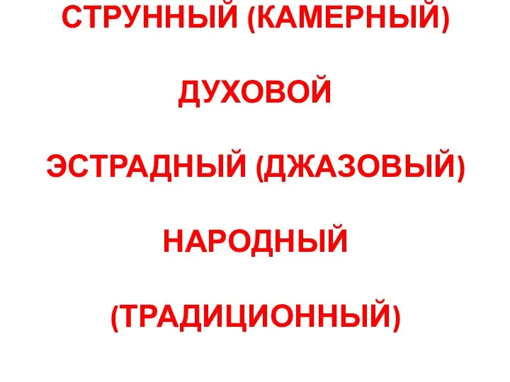 СТРУННЫЙ (КАМЕРНЫЙ) ДУХОВОЙ ЭСТРАДНЫЙ (ДЖАЗОВЫЙ) НАРОДНЫЙ (ТРАДИЦИОННЫЙ)