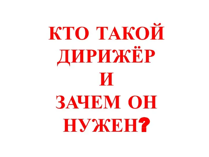 КТО ТАКОЙ ДИРИЖЁР И ЗАЧЕМ ОН НУЖЕН?