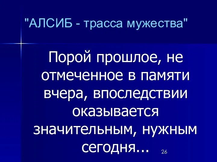 "АЛСИБ - трасса мужества" Порой прошлое, не отмеченное в памяти вчера, впоследствии оказывается значительным, нужным сегодня...