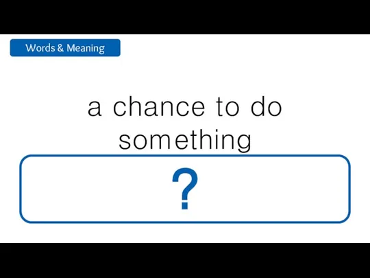 a chance to do something opportunity ?