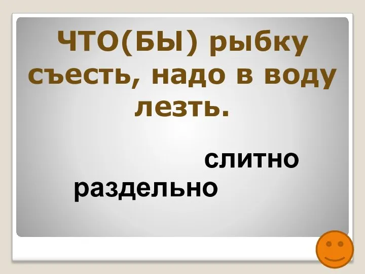 ЧТО(БЫ) рыбку съесть, надо в воду лезть. слитно раздельно