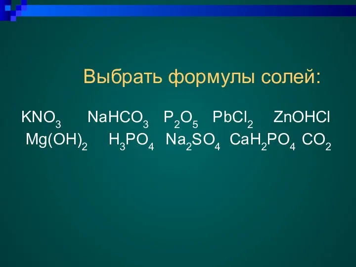 Выбрать формулы солей: KNO3 NaHCO3 P2O5 PbCl2 ZnOHCl Mg(OH)2 H3PO4 Na2SO4 CaH2PO4 CO2