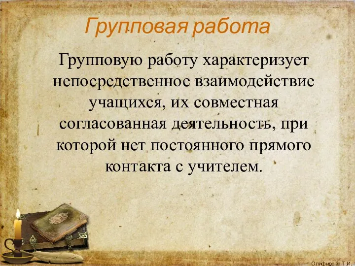 Групповая работа Групповую работу характеризует непосредственное взаимодействие учащихся, их совместная согласованная деятельность,