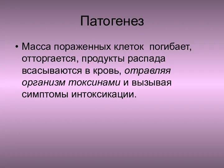 Патогенез Масса пораженных клеток погибает, отторгается, продукты распада всасываются в кровь, отравляя