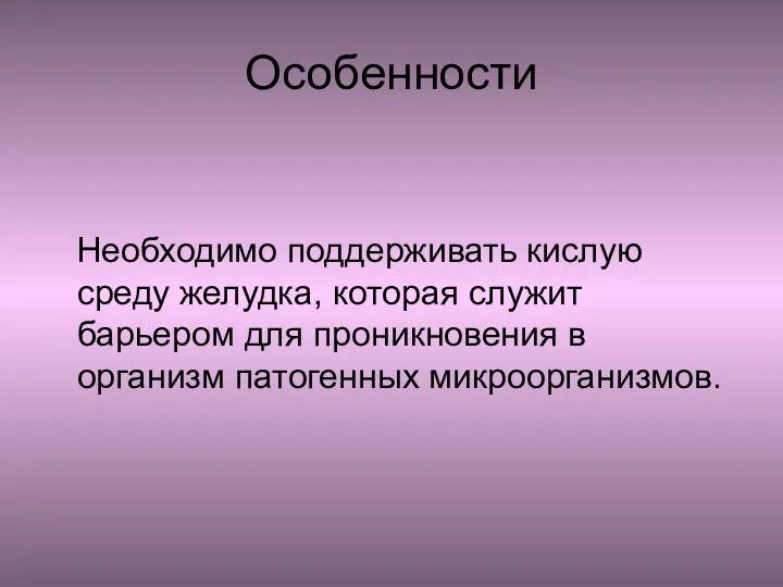 Особенности Необходимо поддерживать кислую среду желудка, которая служит барьером для проникновения в организм патогенных микроорганизмов.