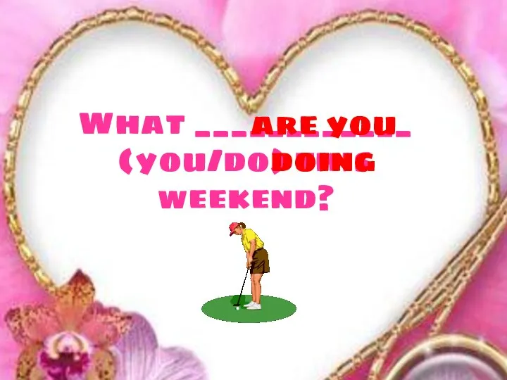 What ____________ (you/do) this weekend? are you doing